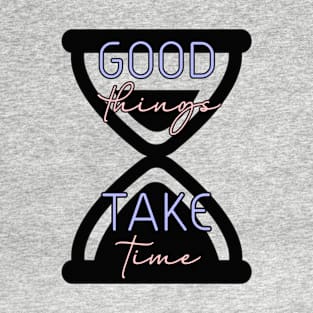 Good Things Take Time design T-Shirt